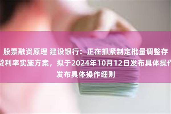 股票融资原理 建设银行：正在抓紧制定批量调整存量房贷利率实施方案，拟于2024年10月12日发布具体操作细则