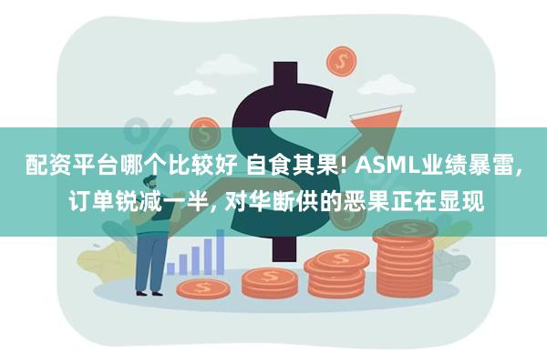 配资平台哪个比较好 自食其果! ASML业绩暴雷, 订单锐减一半, 对华断供的恶果正在显现