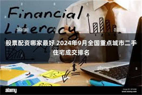 股票配资哪家最好 2024年9月全国重点城市二手住宅成交排名