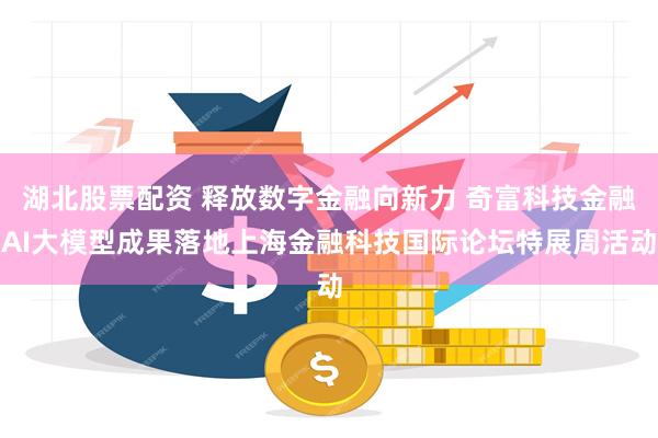 湖北股票配资 释放数字金融向新力 奇富科技金融AI大模型成果落地上海金融科技国际论坛特展周活动